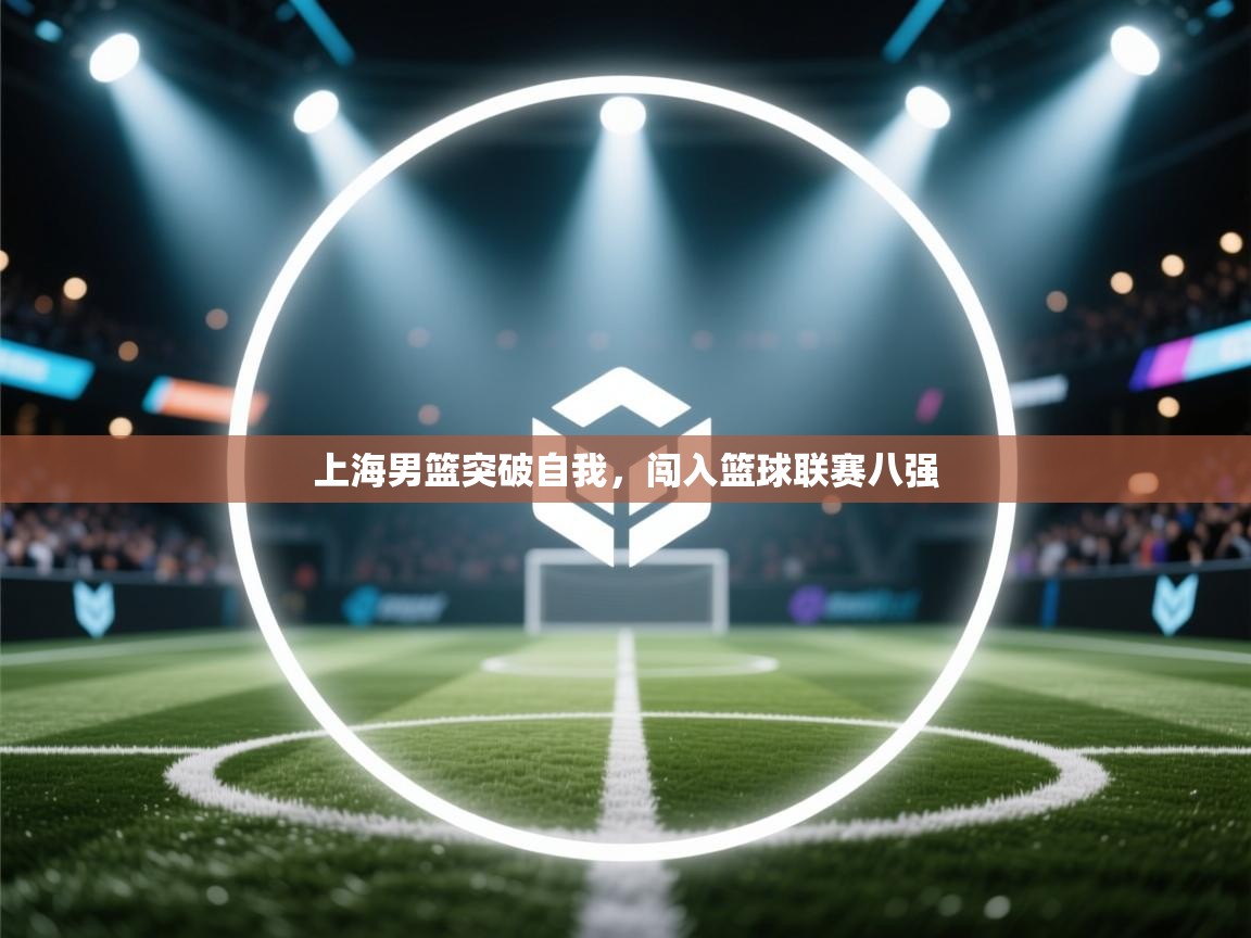 上海男篮突破自我，闯入篮球联赛八强  第2张